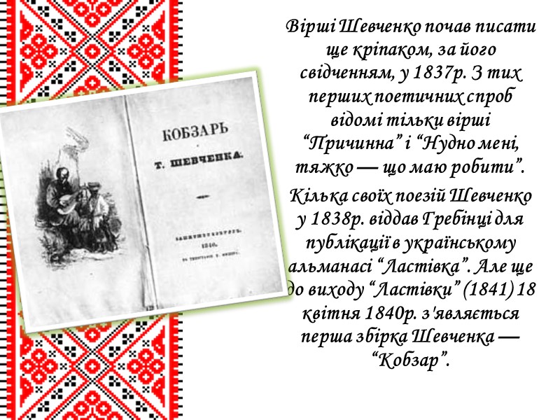 Вірші Шевченко почав писати ще кріпаком, за його свідченням, у 1837р. З тих перших